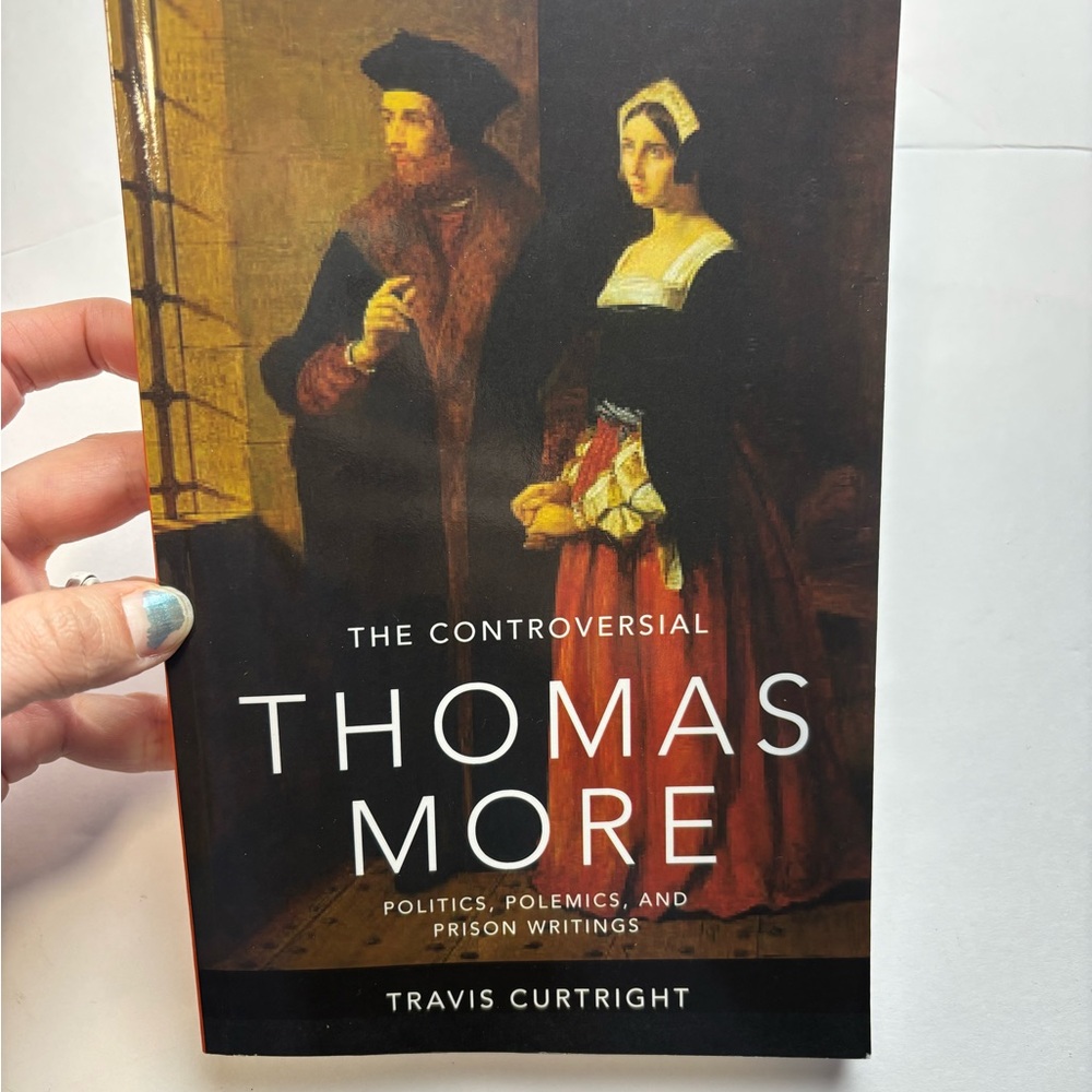 The Controversial Thomas More: Politics, Polemics, and Prison Writings paperback